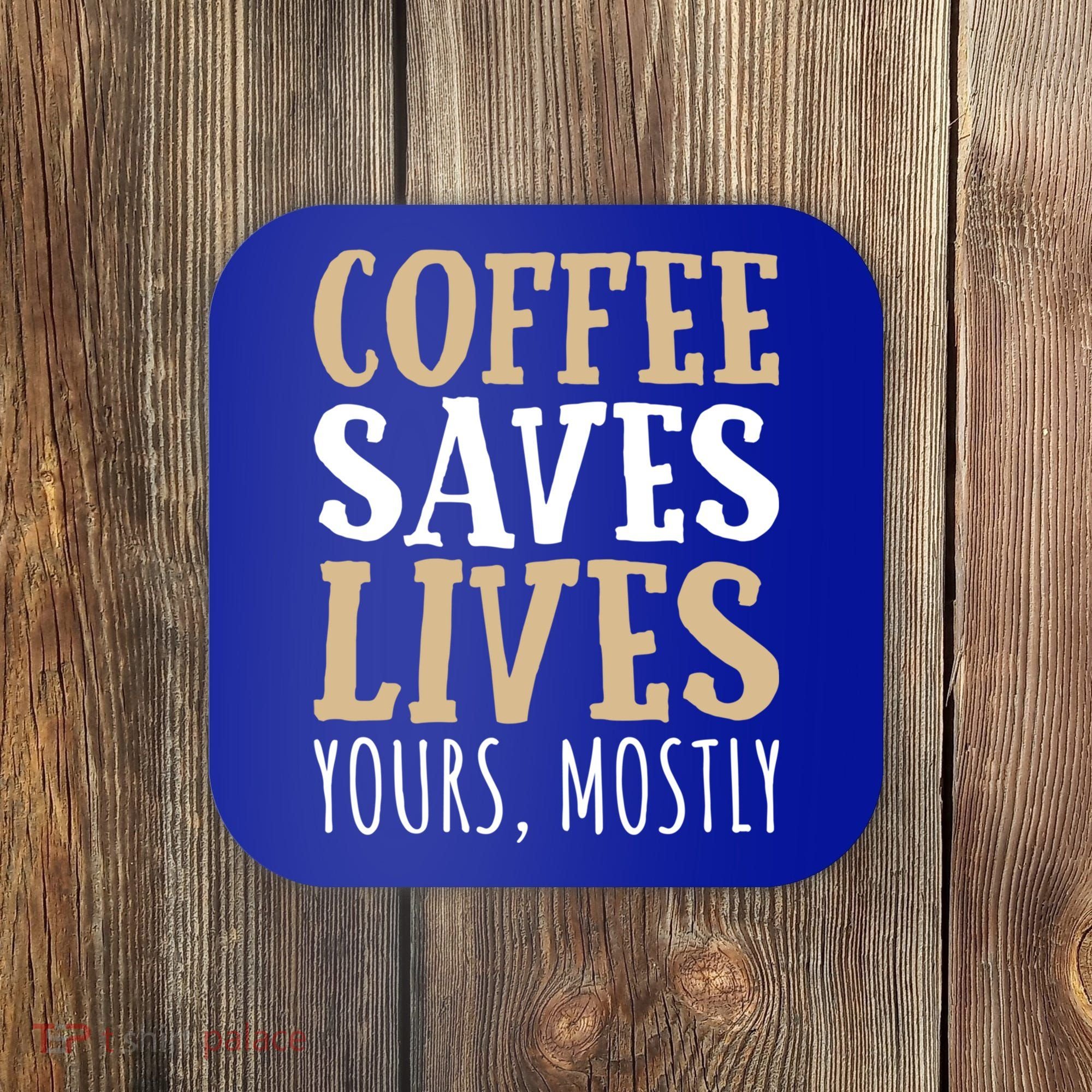 Coffee Saves Lives Funny Coffee Lover Cool Gift Coaster