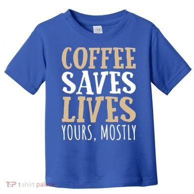 Coffee Saves Lives Funny Coffee Lover Cool Gift Toddler T-Shirt