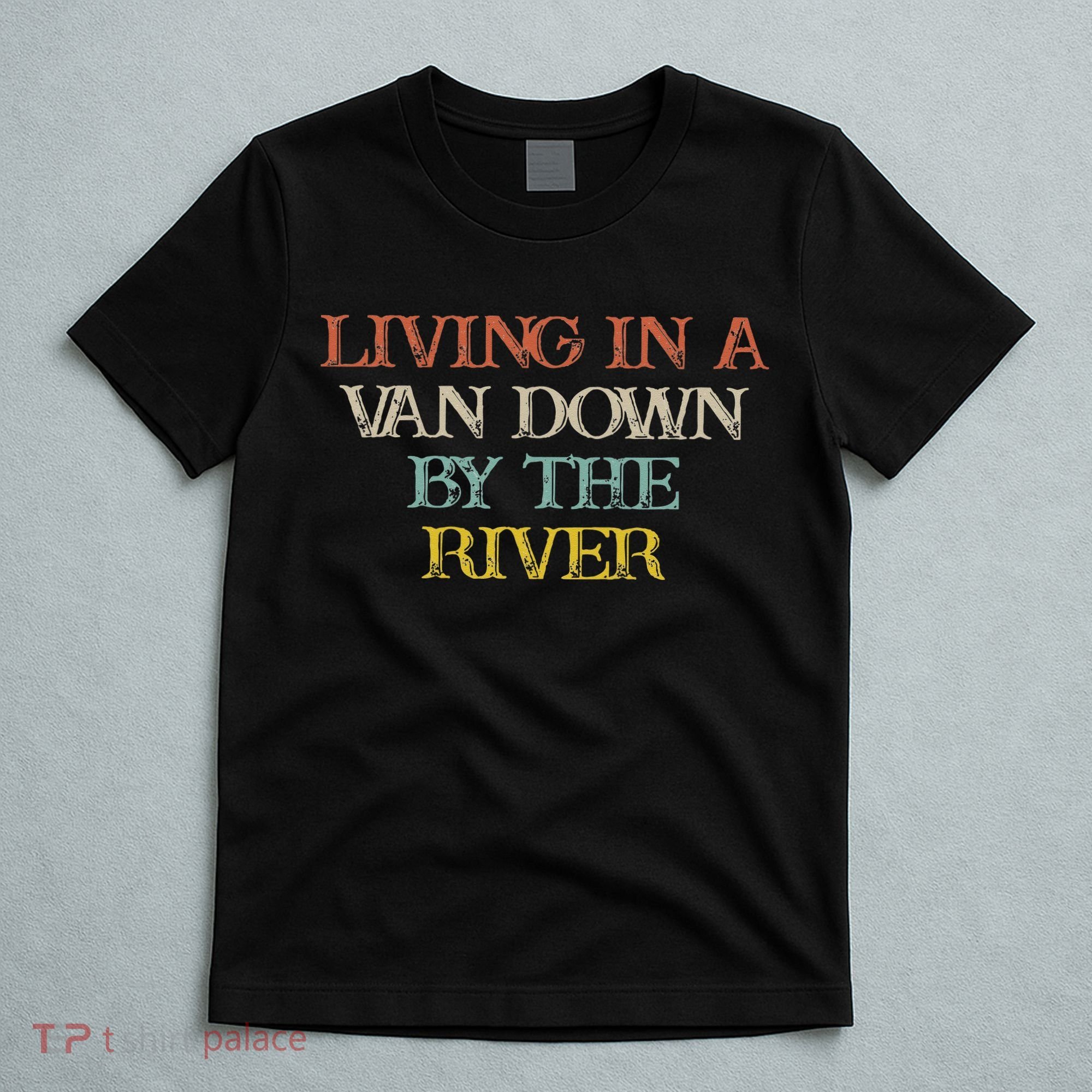 Colored Saying Living In A Van Down By The River T-Shirt