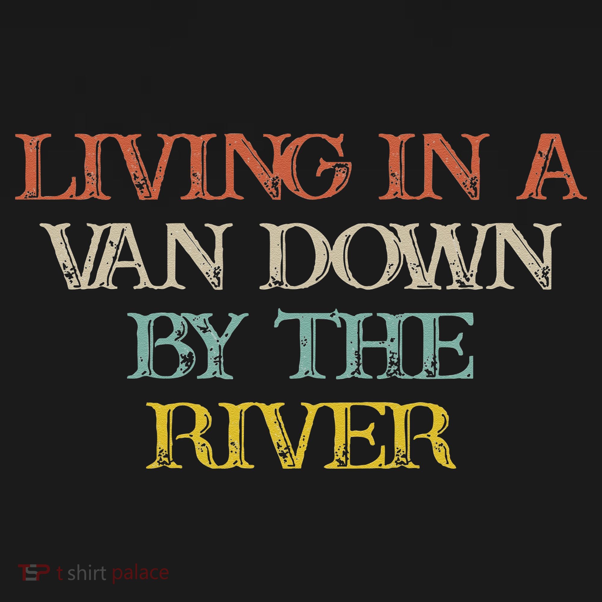 Colored Saying Living In A Van Down By The River T-Shirt