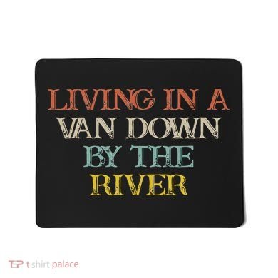 Colored Saying Living In A Van Down By The River Mousepad