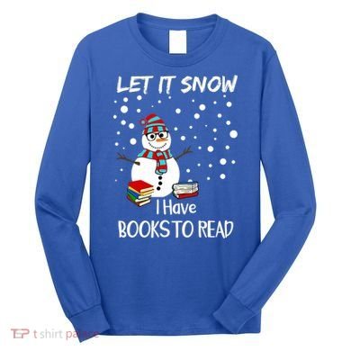 Cute Snow Let It Snow I Have Books Reader Gift Long Sleeve Shirt