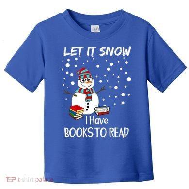 Cute Snow Let It Snow I Have Books Reader Gift Toddler T-Shirt