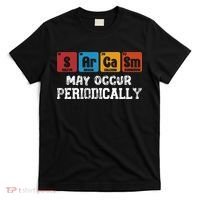 Chemistry Sarcasm May Occur Periodically Periodic Table T-Shirt thumb 0
