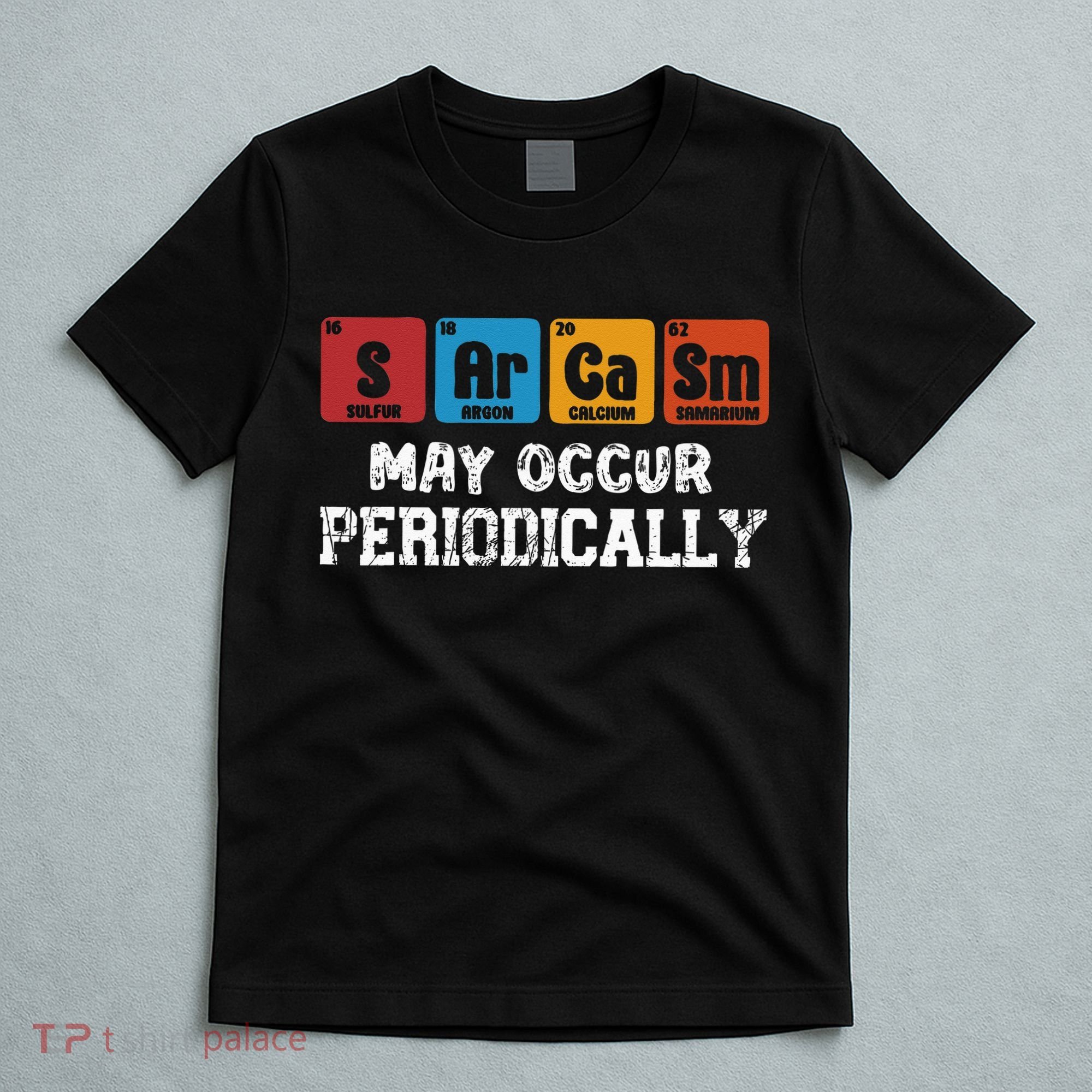 Chemistry Sarcasm May Occur Periodically Periodic Table T-Shirt