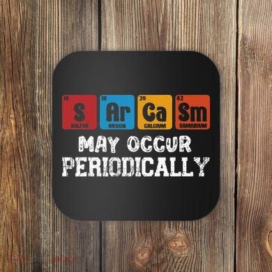 Chemistry Sarcasm May Occur Periodically Periodic Table Coaster