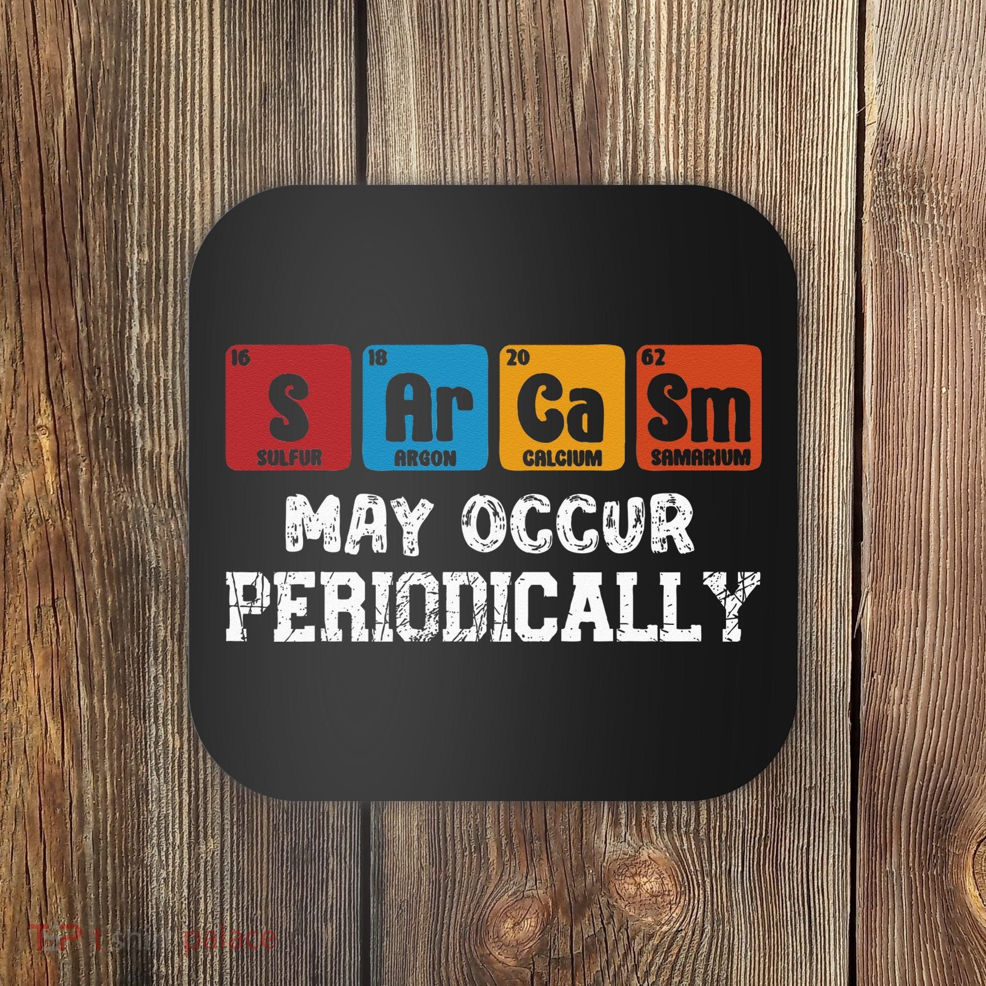 Chemistry Sarcasm May Occur Periodically Periodic Table Coaster