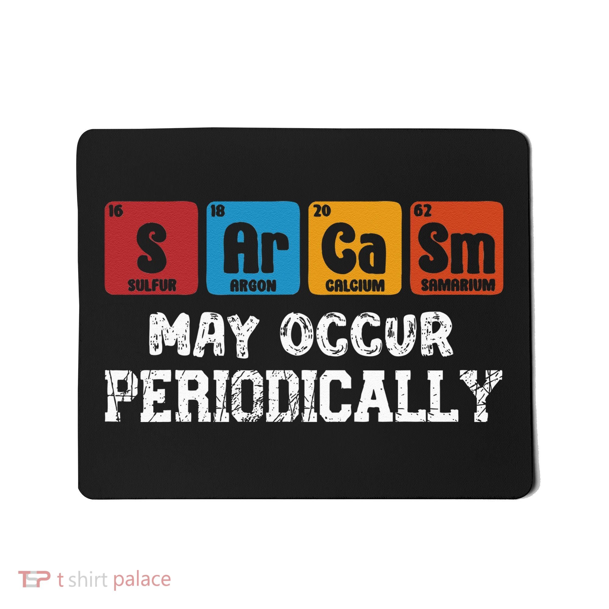 Chemistry Sarcasm May Occur Periodically Periodic Table Mousepad