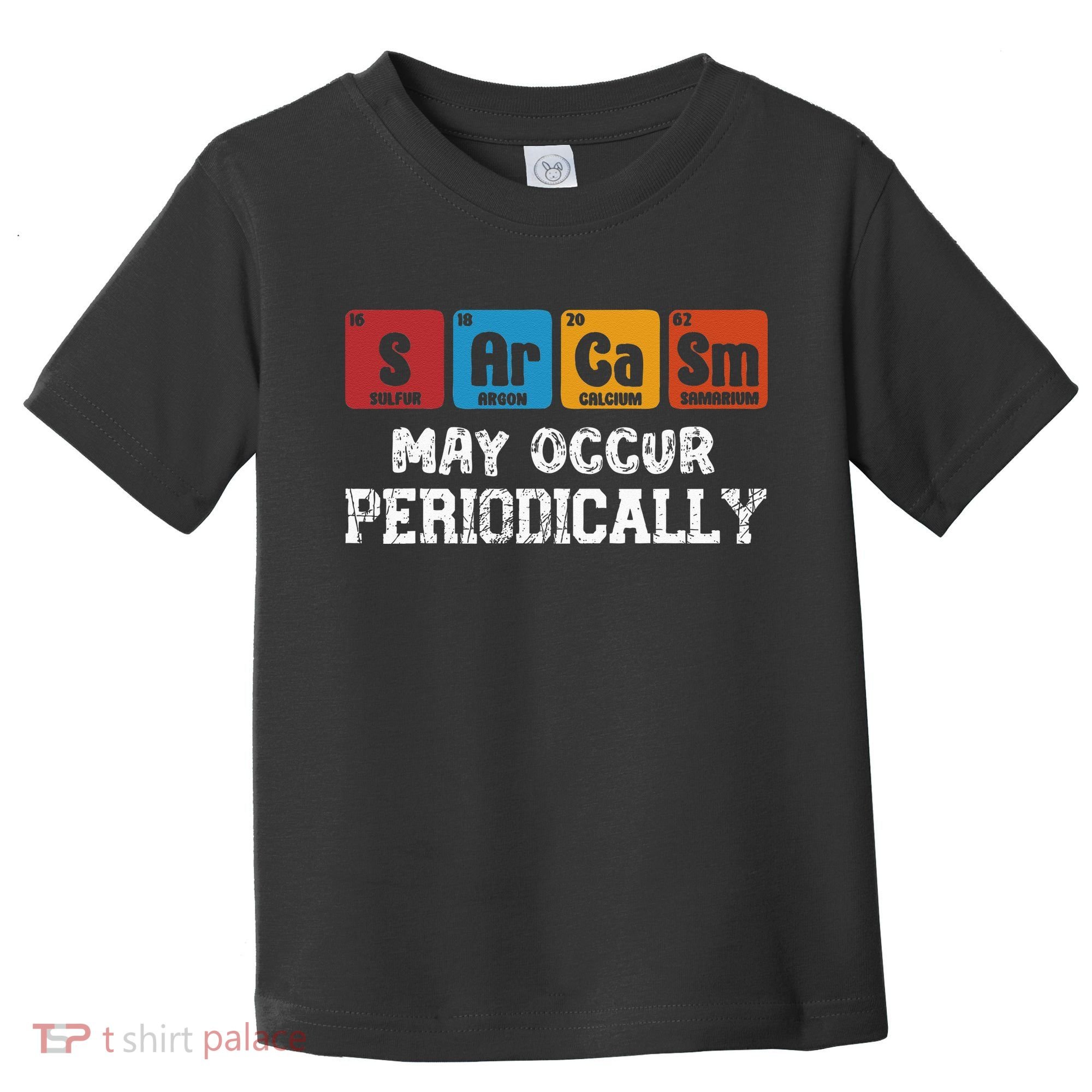Chemistry Sarcasm May Occur Periodically Periodic Table Toddler T-Shirt