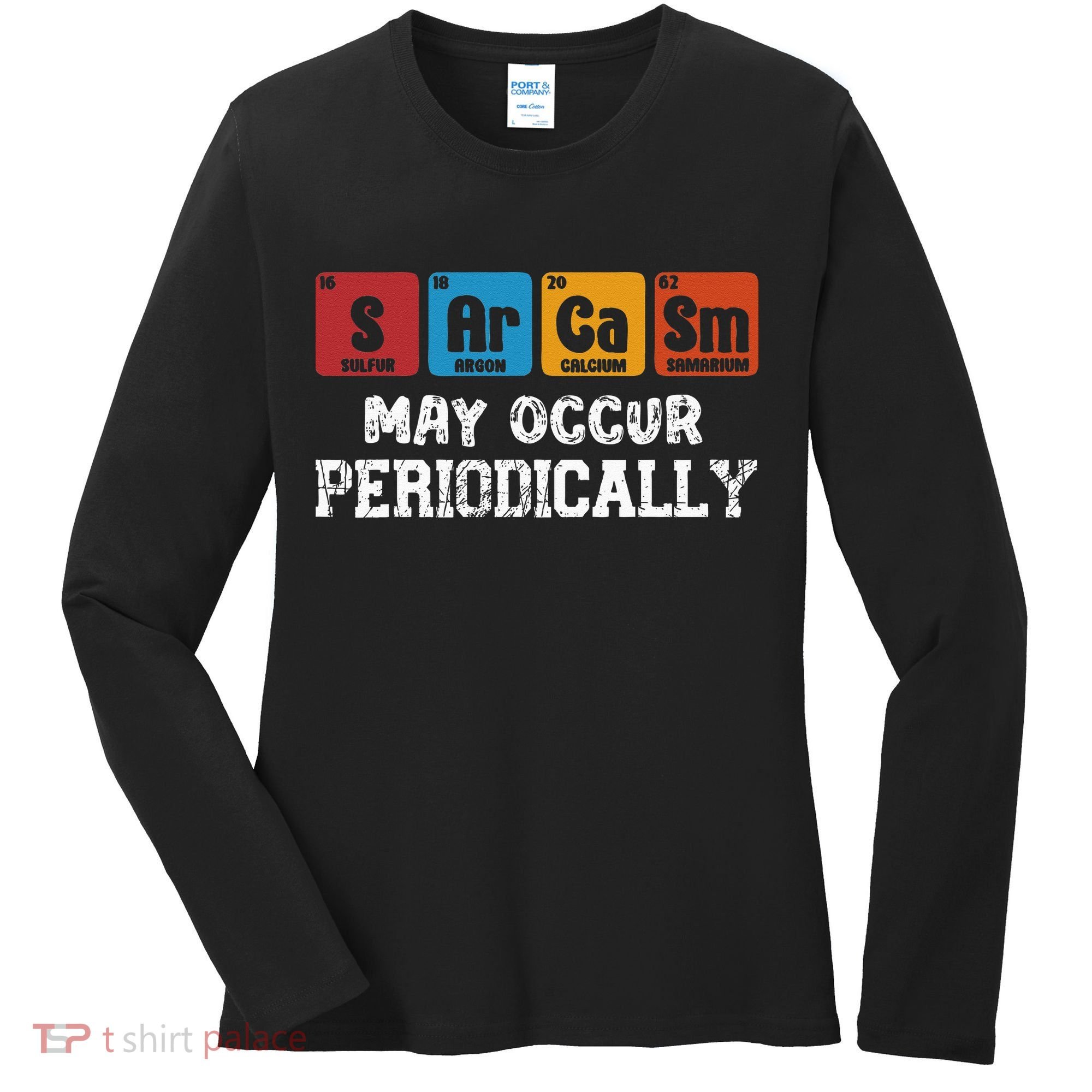 Chemistry Sarcasm May Occur Periodically Periodic Table Women's Long Sleeve Shirt