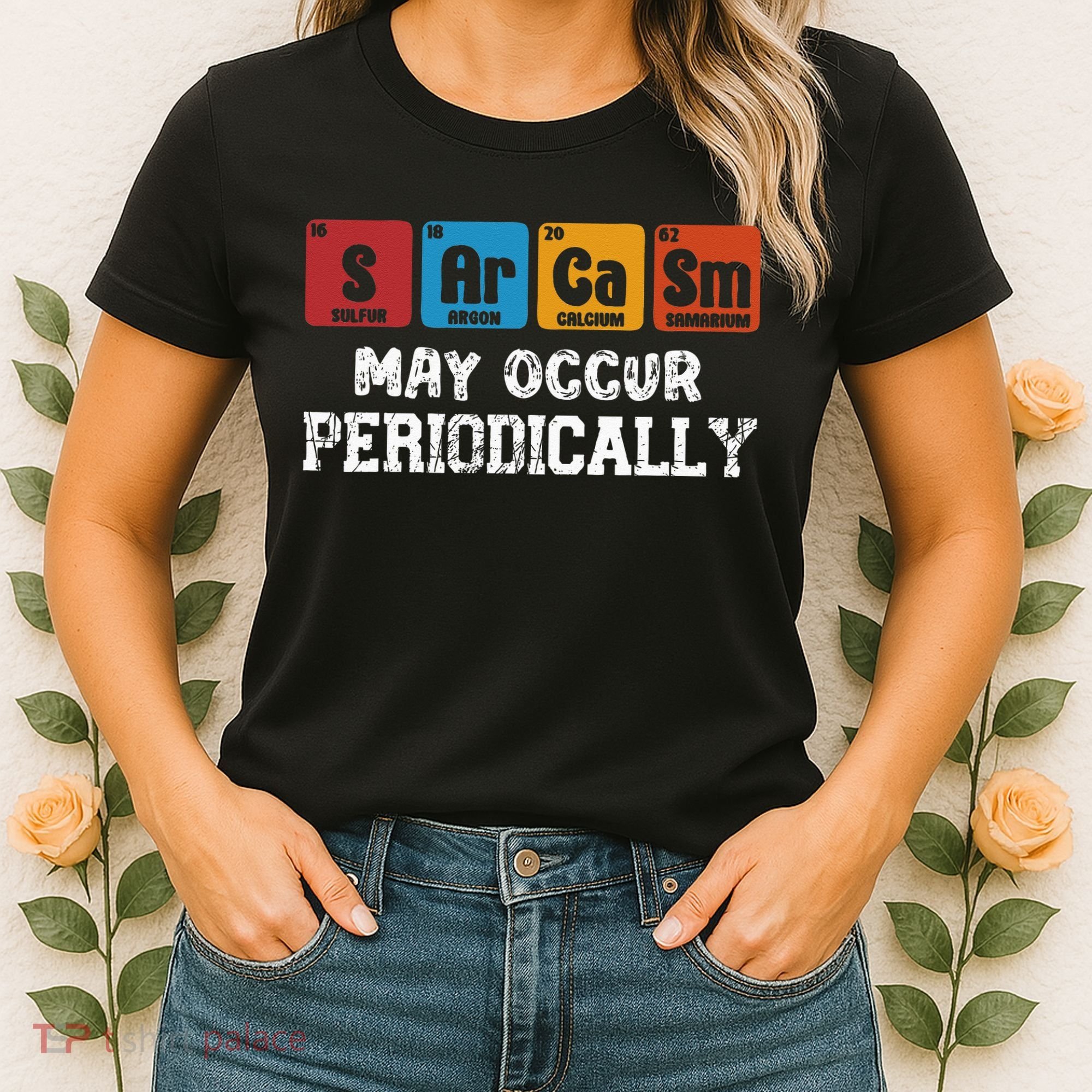 Chemistry Sarcasm May Occur Periodically Periodic Table Women's T-Shirt
