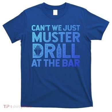 Cruise Ship Muster Drill Funny Drunk Cruise Great Gift T-Shirt
