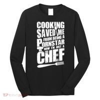 Cooking Saved Me From Being A Pornstar Now I'm Just A Chef Long Sleeve Shirt thumb 0