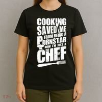 Cooking Saved Me From Being A Pornstar Now I'm Just A Chef T-Shirt thumb 4