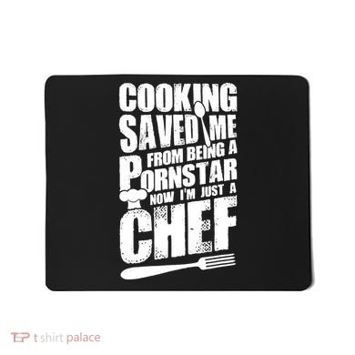 Cooking Saved Me From Being A Pornstar Now I'm Just A Chef Mousepad