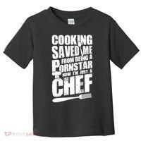 Cooking Saved Me From Being A Pornstar Now I'm Just A Chef Toddler T-Shirt thumb 0