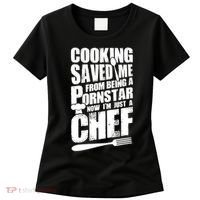 Cooking Saved Me From Being A Pornstar Now I'm Just A Chef Women's T-Shirt thumb 0