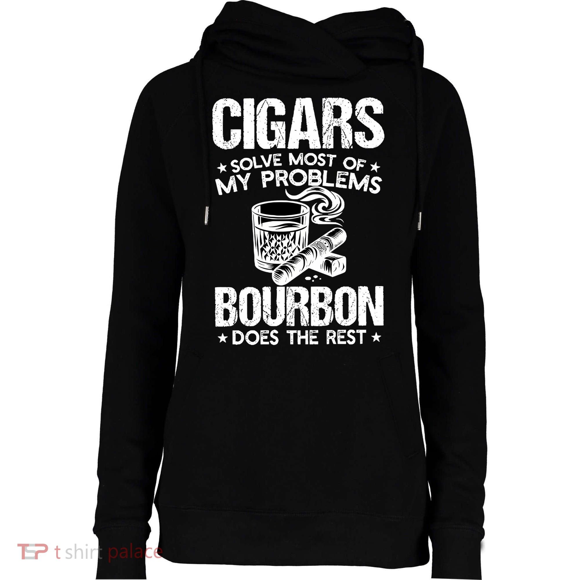 Cigars Solve Most Of My Problems Bourbon Does The Rest Sweatshirt Womens Funnel Neck Pullover Hood