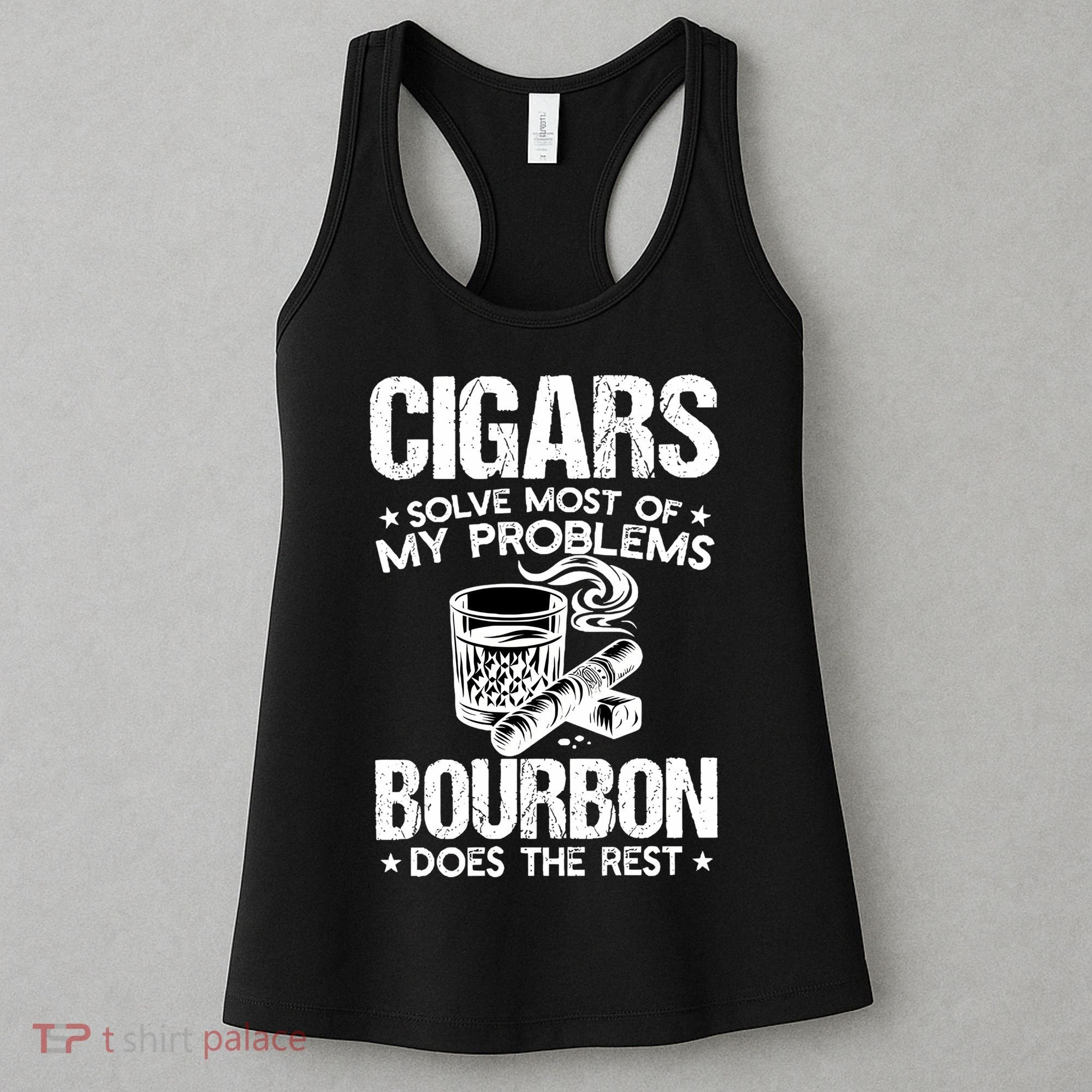 Cigars Solve Most Of My Problems Bourbon Does The Rest Sweatshirt Women's Tank Top