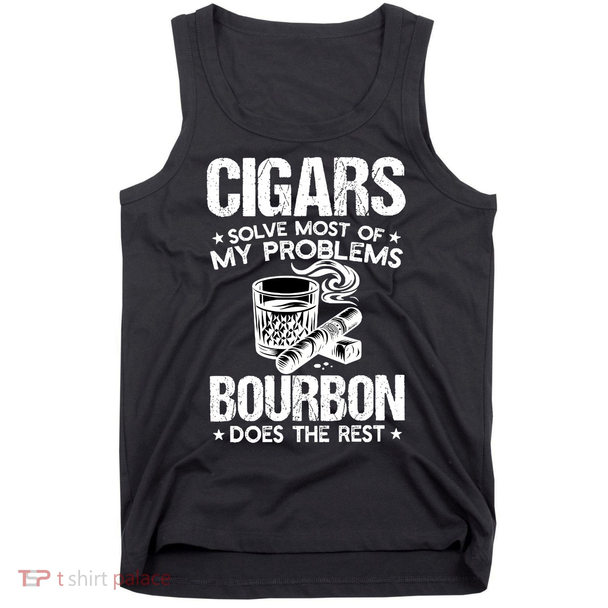 Cigars Solve Most Of My Problems Bourbon Does The Rest Sweatshirt Tank Top