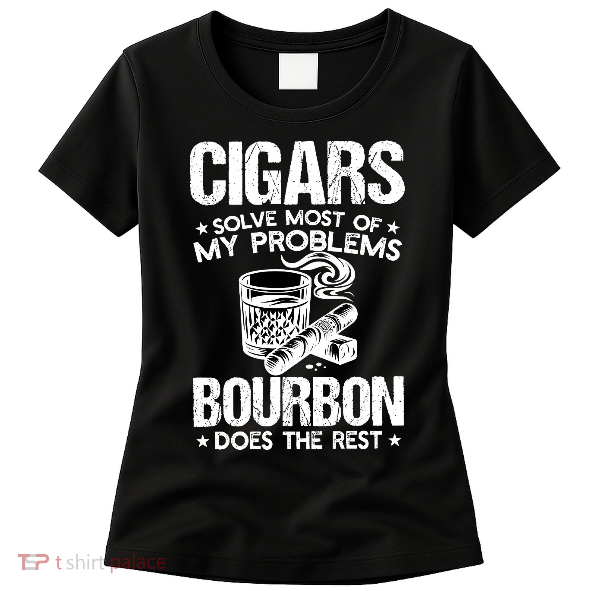Cigars Solve Most Of My Problems Bourbon Does The Rest Sweatshirt Women's T-Shirt