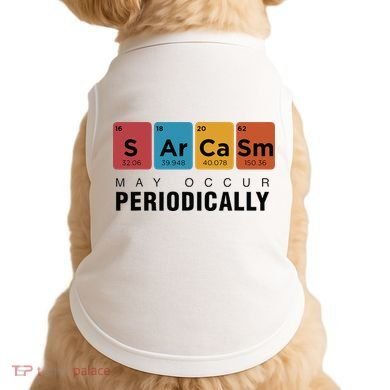 Chemistry Sarcasm May Occur Periodically Periodic Table Doggie Tank