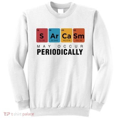 Chemistry Sarcasm May Occur Periodically Periodic Table Sweatshirt