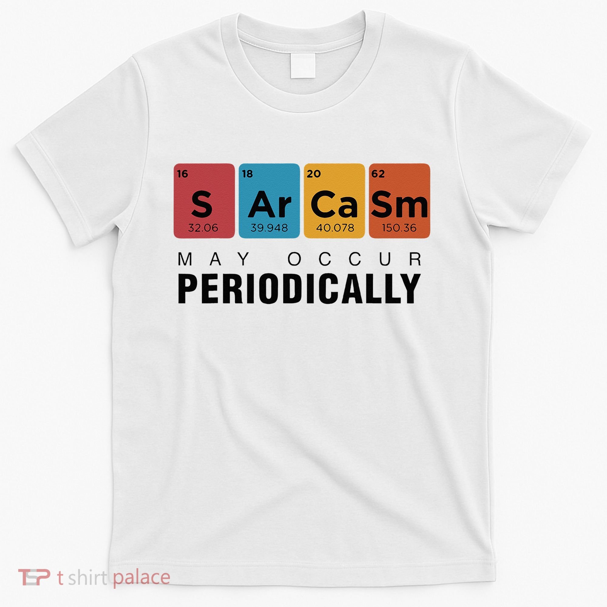 Chemistry Sarcasm May Occur Periodically Periodic Table T-Shirt