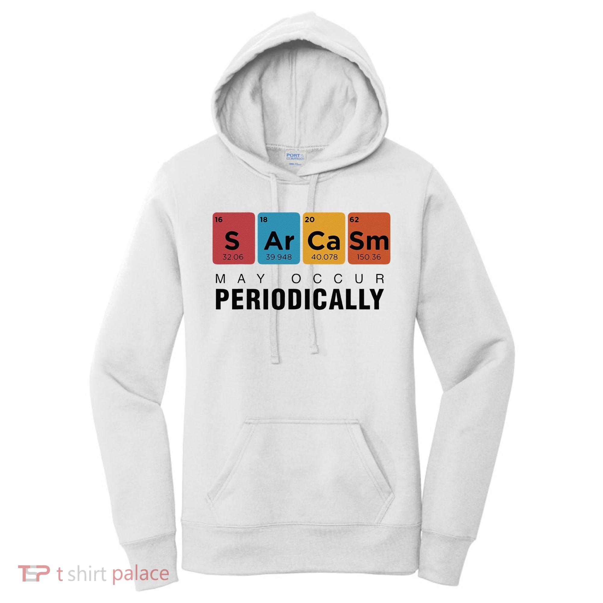 Chemistry Sarcasm May Occur Periodically Periodic Table Women's Hoodie