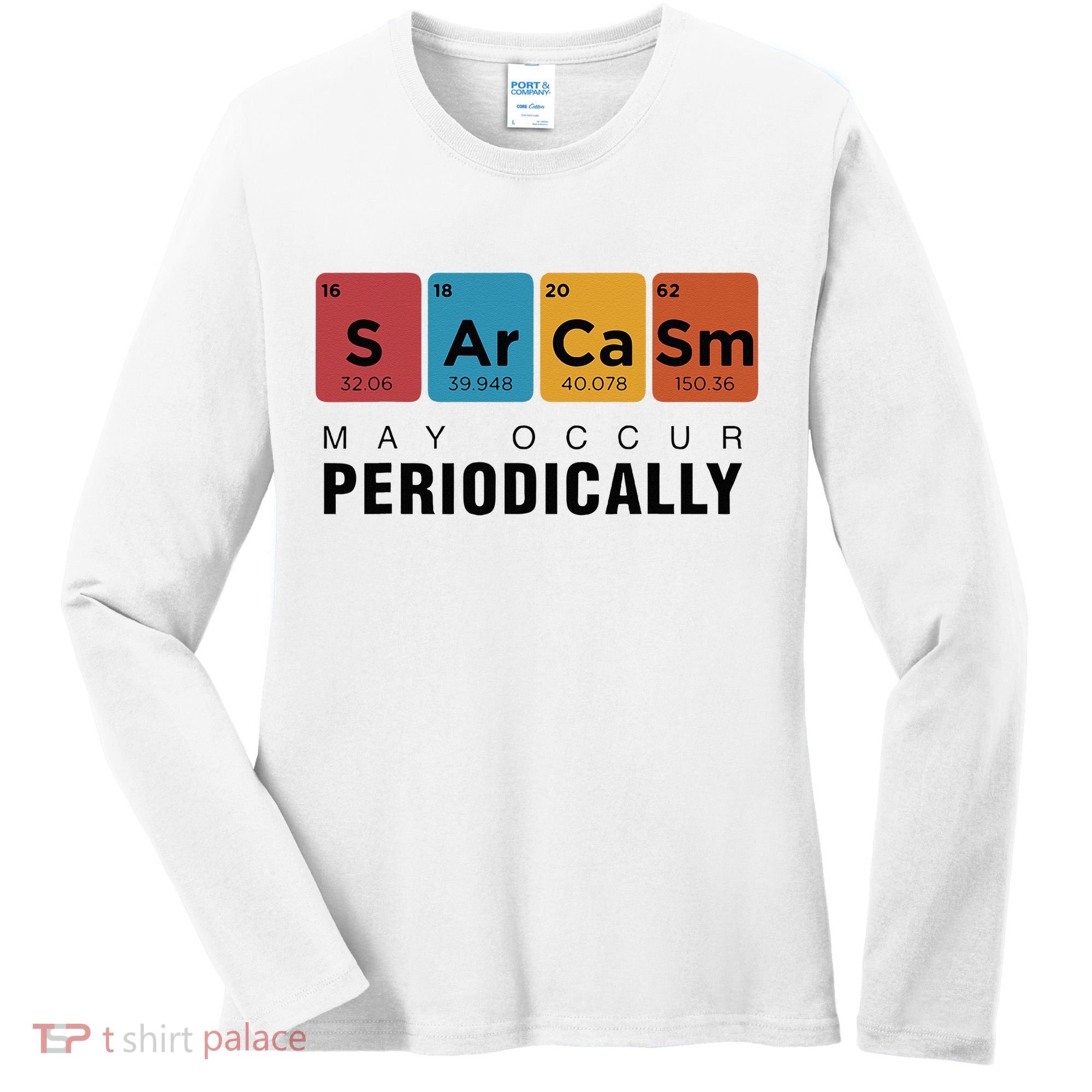 Chemistry Sarcasm May Occur Periodically Periodic Table Women's Long Sleeve Shirt