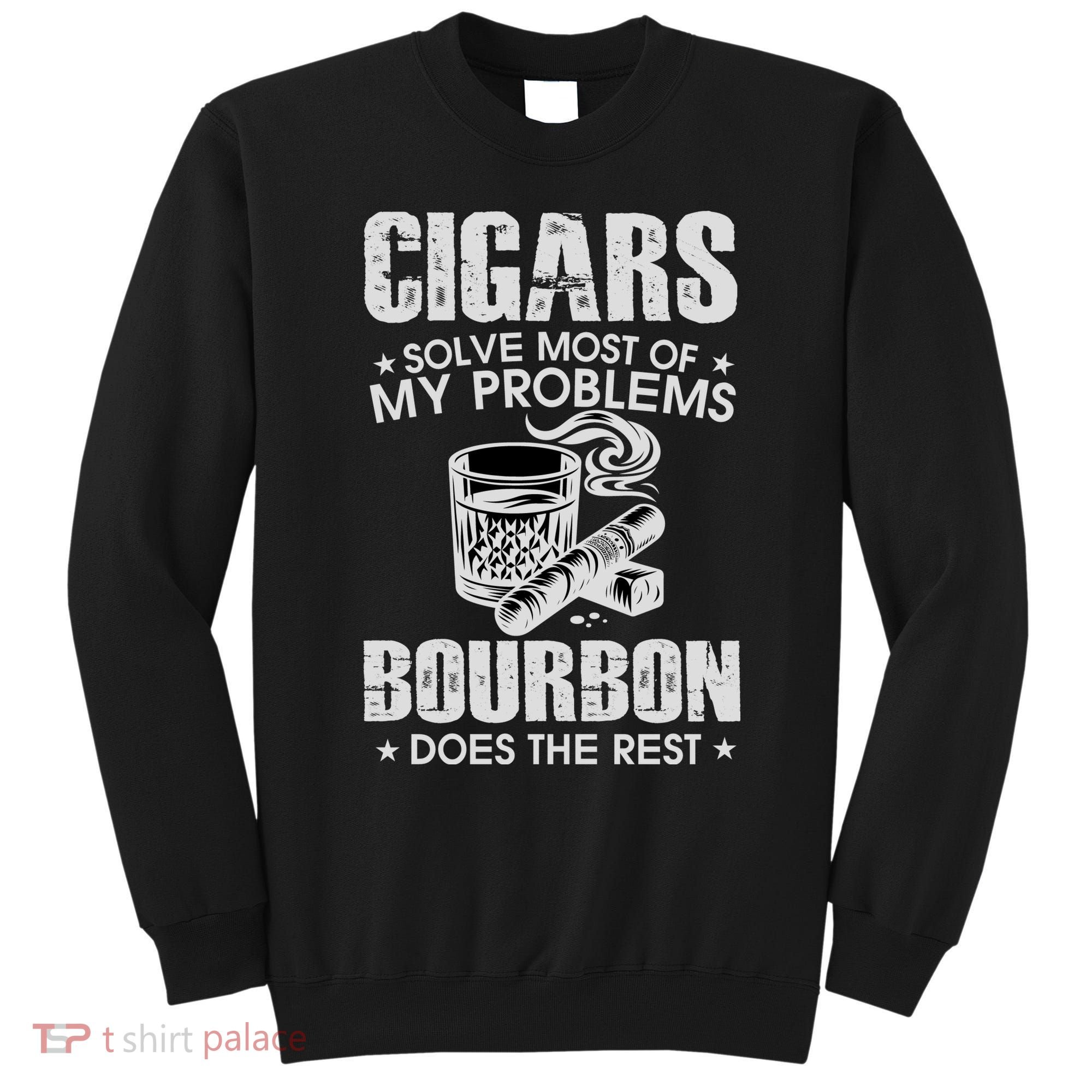 Cigars Solve Most Of My Problems Bourbon Does The Rest Sweatshirt