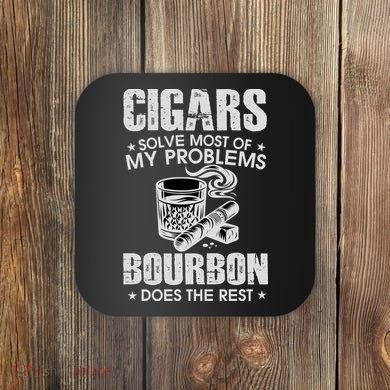 Cigars Solve Most Of My Problems Bourbon Does The Rest Coaster