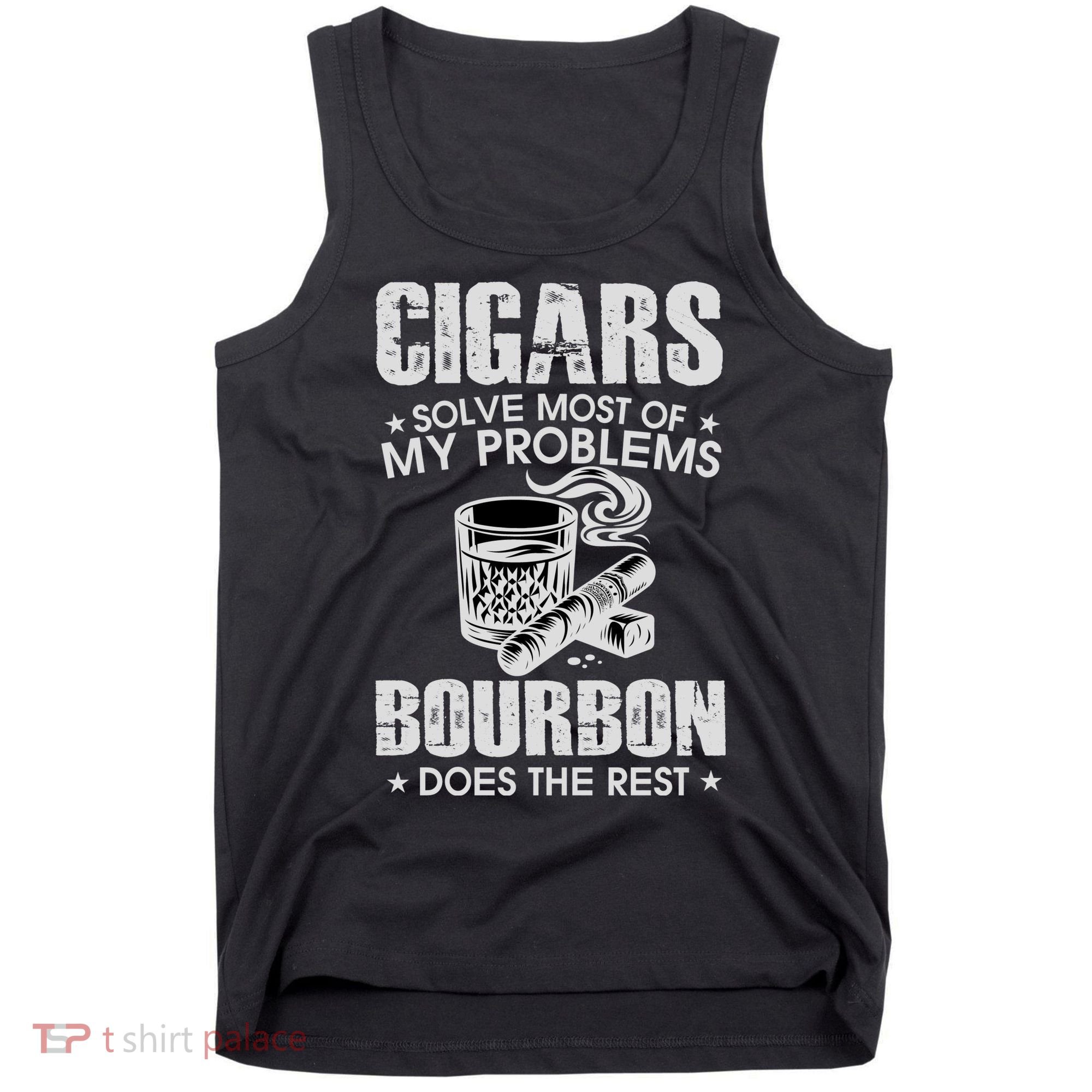 Cigars Solve Most Of My Problems Bourbon Does The Rest Tank Top