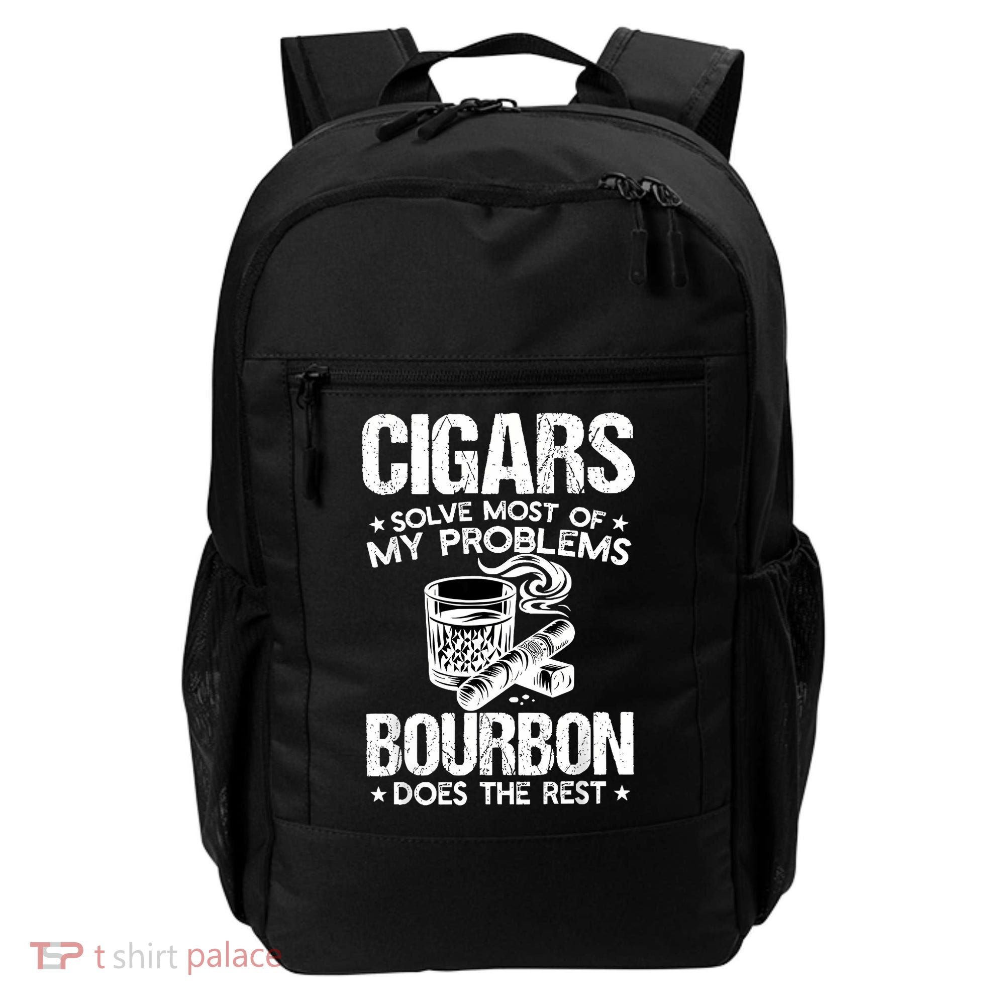 Cigars Solve Most Of My Problems Bourbon Does The Rest Backpack
