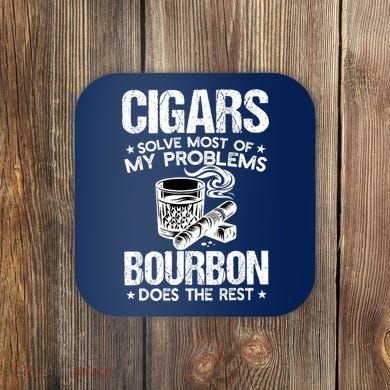 Cigars Solve Most Of My Problems Bourbon Does The Rest Coaster