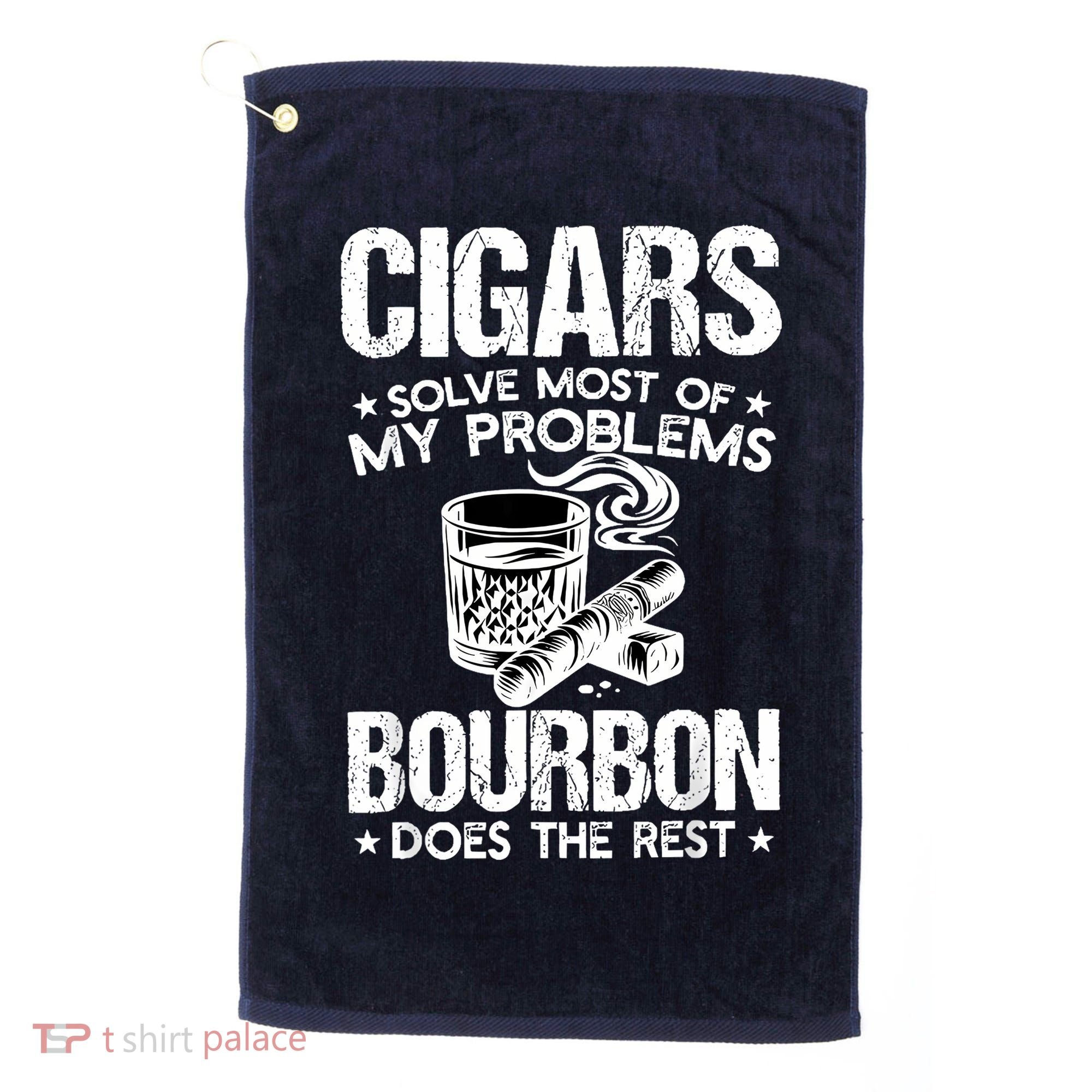 Cigars Solve Most Of My Problems Bourbon Does The Rest Golf Towel