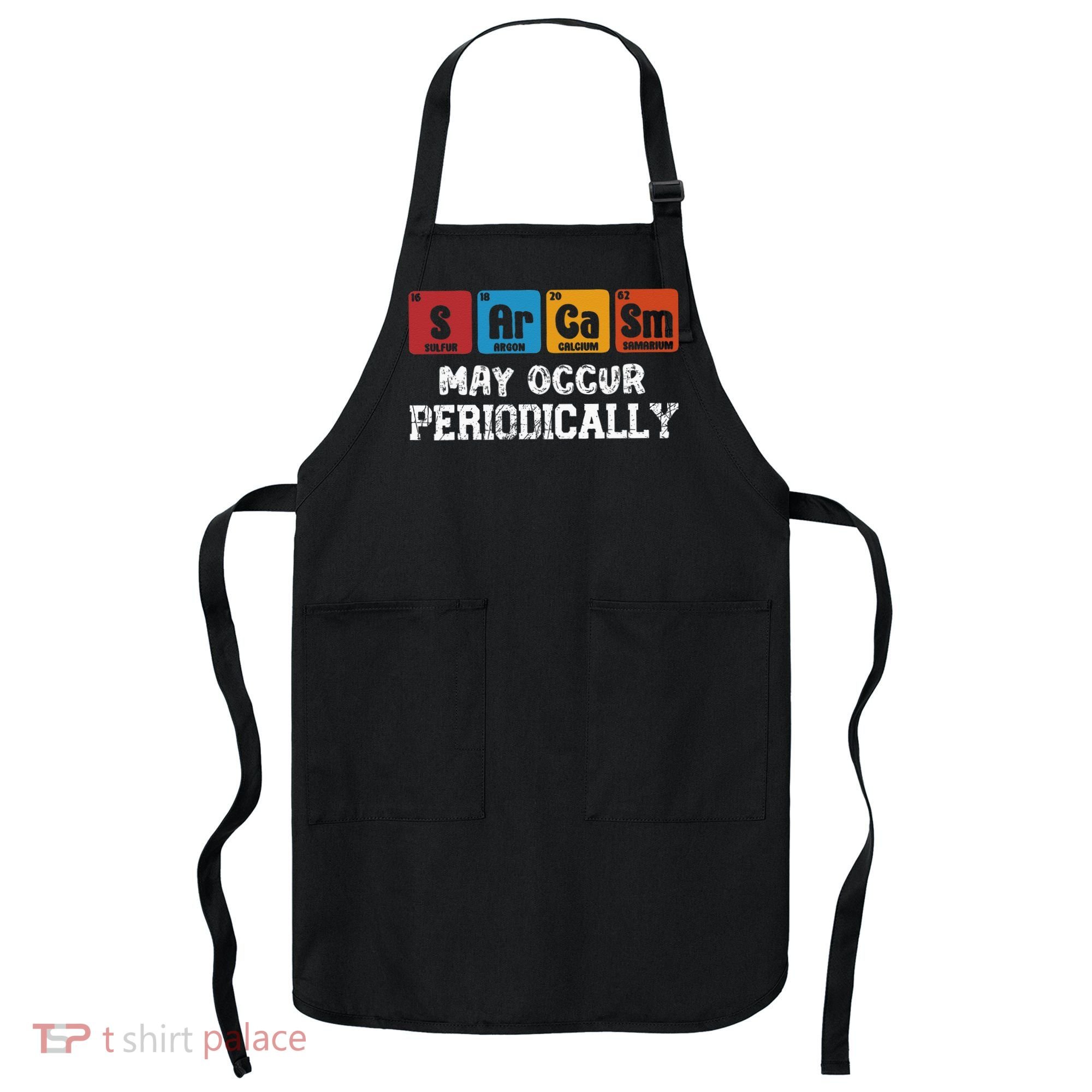 Chemistry Sarcasm May Occur Periodically Periodic Table Apron