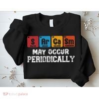 Chemistry Sarcasm May Occur Periodically Periodic Table Sweatshirt thumb 2