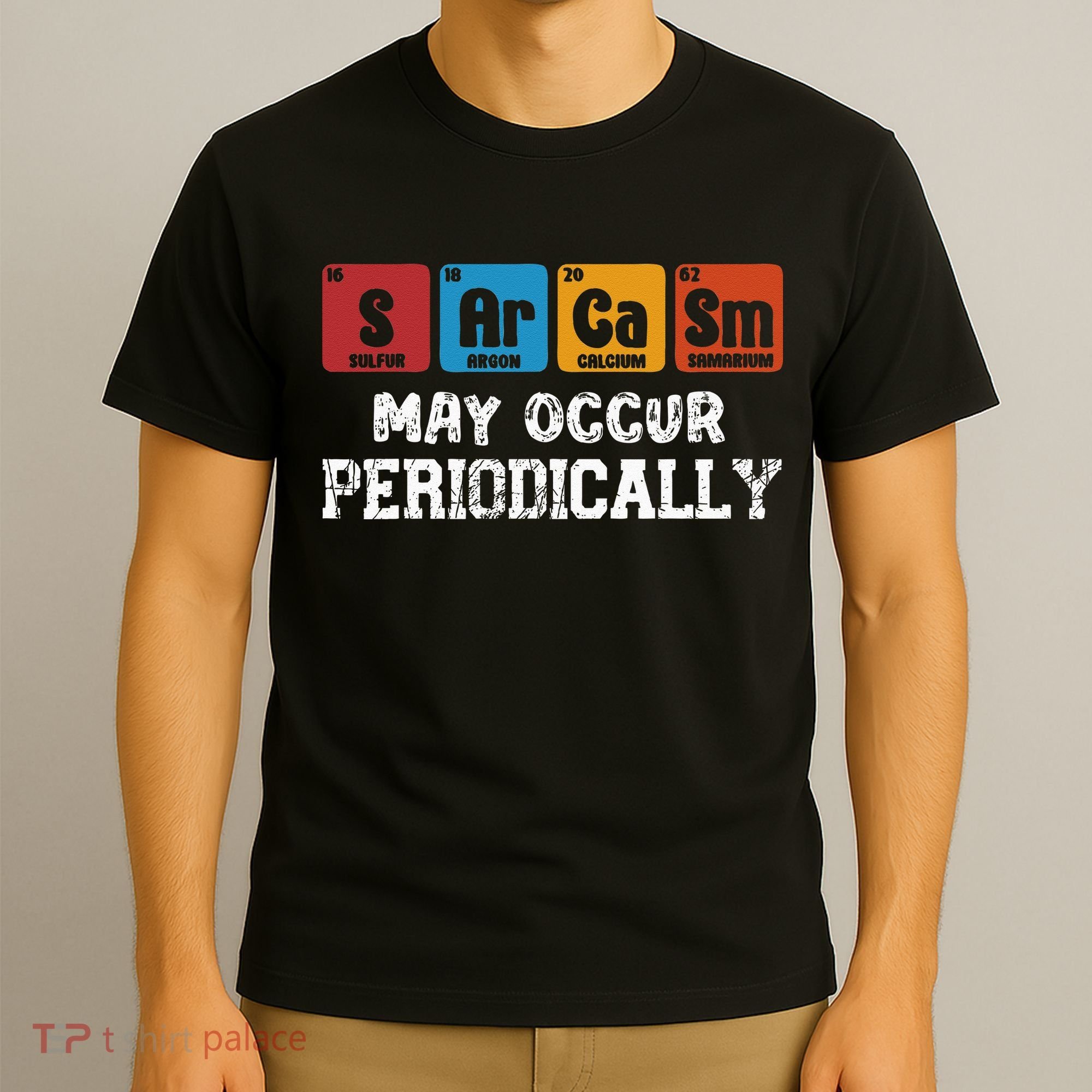 Chemistry Sarcasm May Occur Periodically Periodic Table T-Shirt