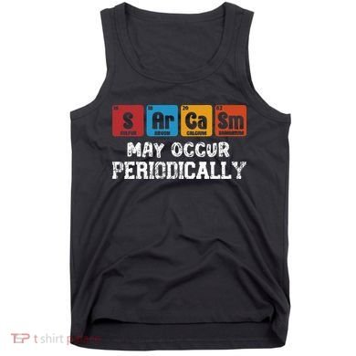 Chemistry Sarcasm May Occur Periodically Periodic Table Tank Top