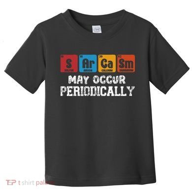 Chemistry Sarcasm May Occur Periodically Periodic Table Toddler T-Shirt
