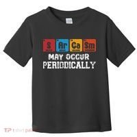 Chemistry Sarcasm May Occur Periodically Periodic Table Toddler T-Shirt thumb 0