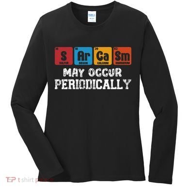 Chemistry Sarcasm May Occur Periodically Periodic Table Women's Long Sleeve Shirt
