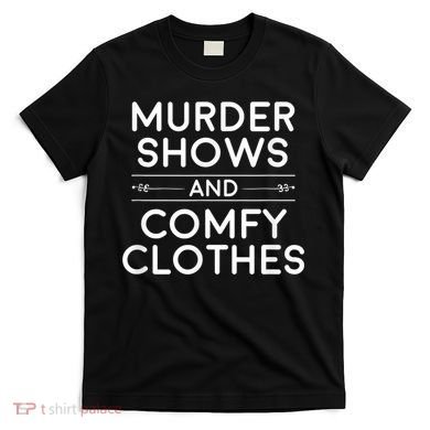 Crime Shows , Murder Shows And Comfy Clothes T-Shirt