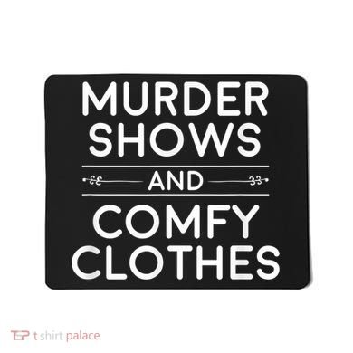Crime Shows , Murder Shows And Comfy Clothes Mousepad