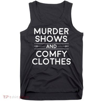 Crime Shows , Murder Shows And Comfy Clothes Tank Top