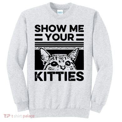 Cat Show Me Your Kitties Version 2 Funny Vintage Sweatshirt