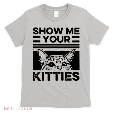 Cat Show Me Your Kitties Version 2 Funny Vintage T-Shirt