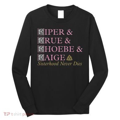 Charmed Sisterhood Never Dies Long Sleeve Shirt