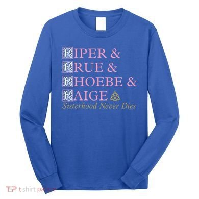 Charmed Sisterhood Never Dies Gift Long Sleeve Shirt